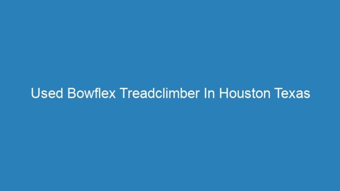 Used Bowflex Treadclimber In Houston Texas