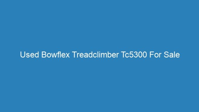 Used Bowflex Treadclimber Tc5300 For Sale