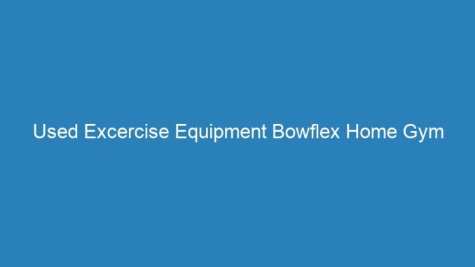 Used Excercise Equipment Bowflex Home Gym