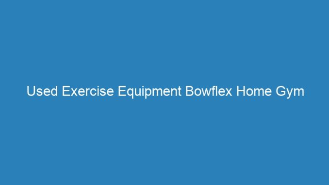 Used Exercise Equipment Bowflex Home Gym 105maryland Bad