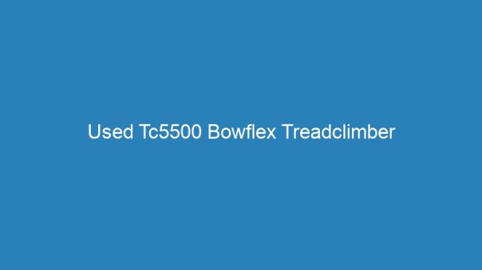 Used Tc5500 Bowflex Treadclimber