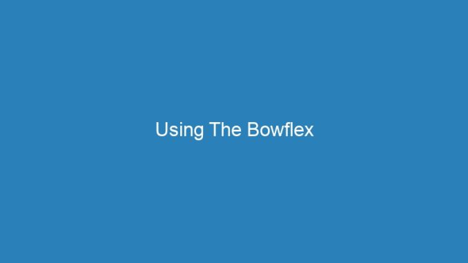 Using The Bowflex