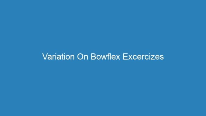 Variation On Bowflex Excercizes