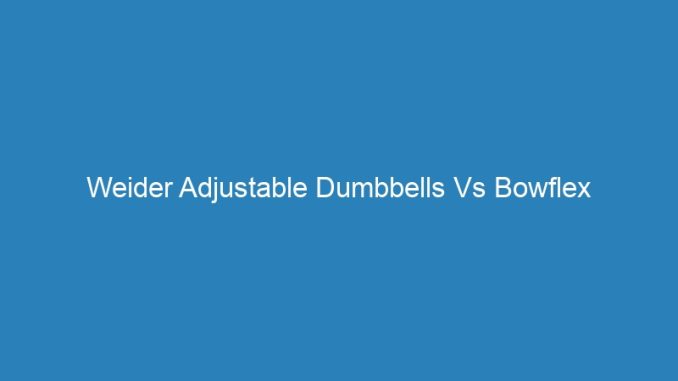 Weider Adjustable Dumbbells Vs Bowflex