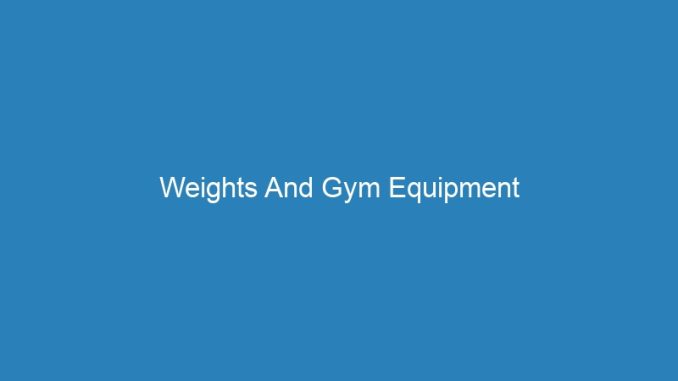 Weights And Gym Equipment
