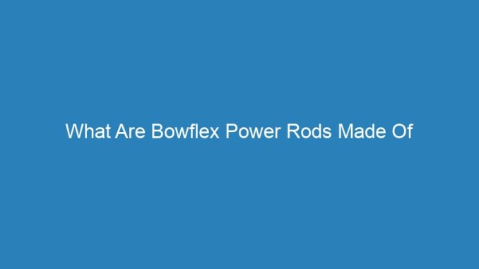 What Are Bowflex Power Rods Made Of