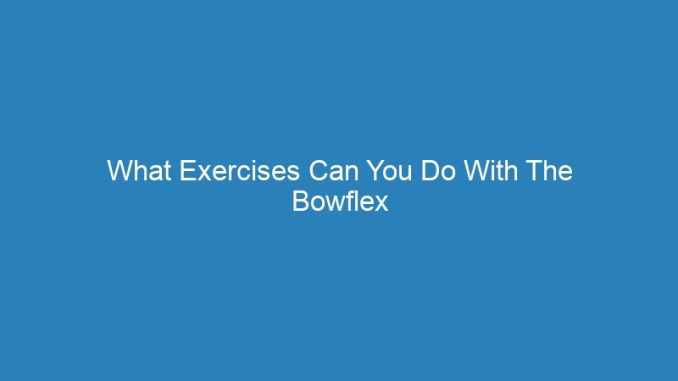 What Exercises Can You Do With The Bowflex