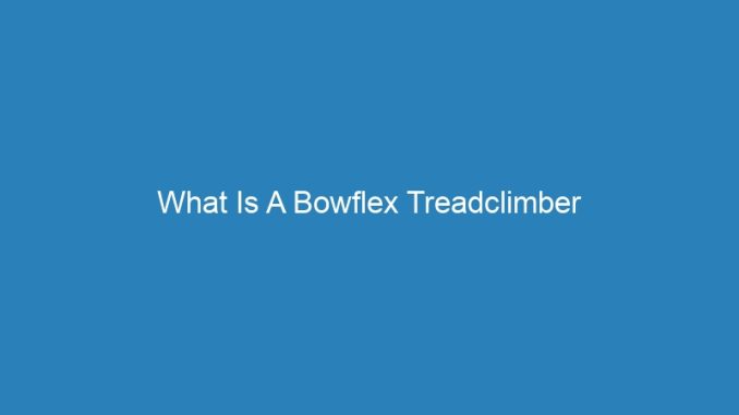 What Is A Bowflex Treadclimber