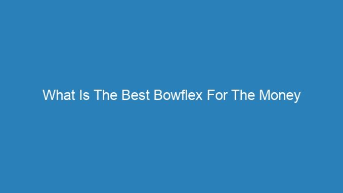 What Is The Best Bowflex For The Money
