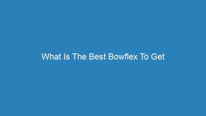 What Is The Best Bowflex To Get