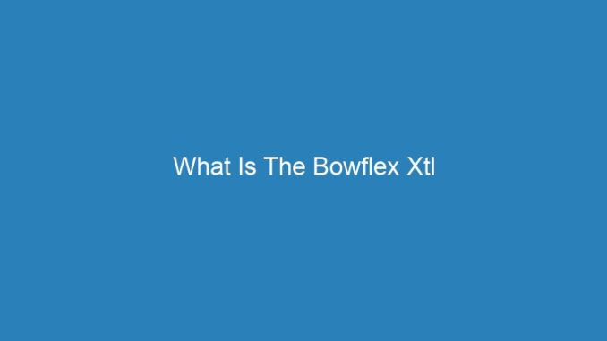 What Is The Bowflex Xtl