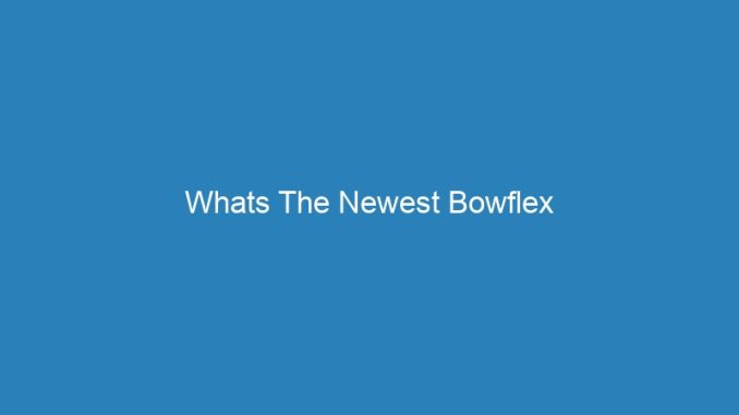 Whats The Newest Bowflex