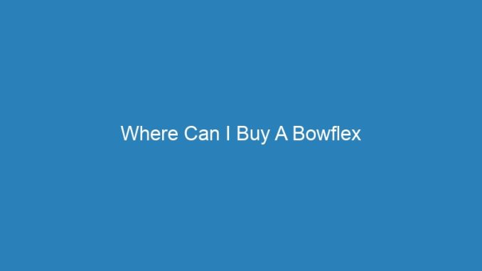 Where Can I Buy A Bowflex