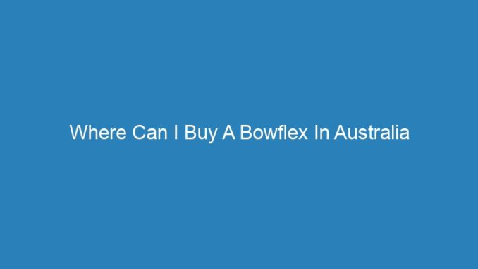Where Can I Buy A Bowflex In Australia