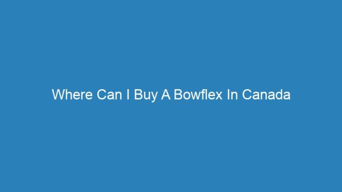 Where Can I Buy A Bowflex In Canada