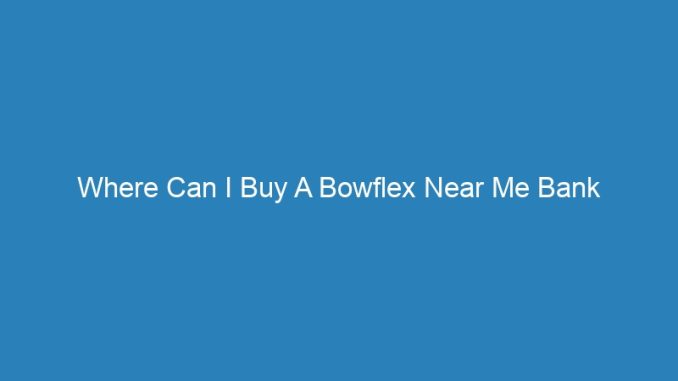 Where Can I Buy A Bowflex Near Me Bank
