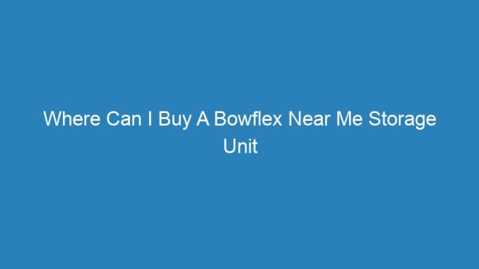 Where Can I Buy A Bowflex Near Me Storage Unit