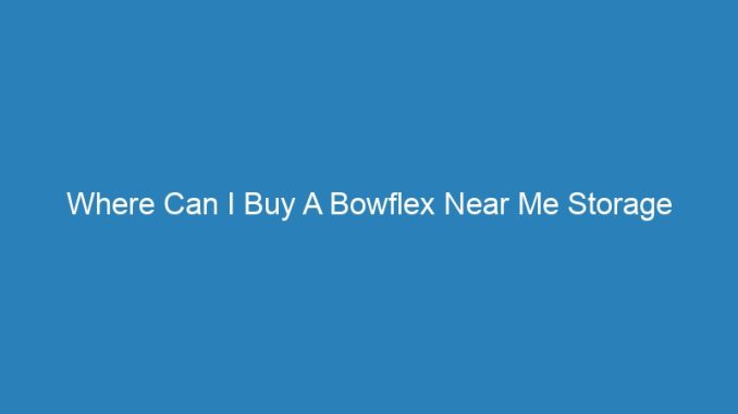Where Can I Buy A Bowflex Near Me Storage