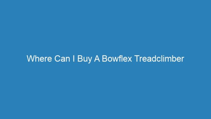 Where Can I Buy A Bowflex Treadclimber