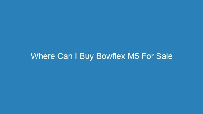 Where Can I Buy Bowflex M5 For Sale