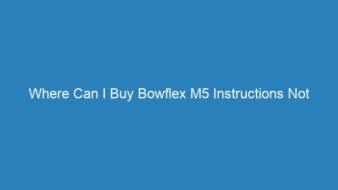 Where Can I Buy Bowflex M5 Instructions Not Included