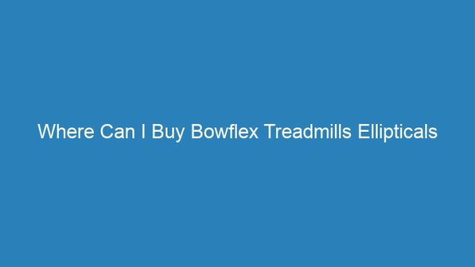 Where Can I Buy Bowflex Treadmills Ellipticals Precor Used Fitness