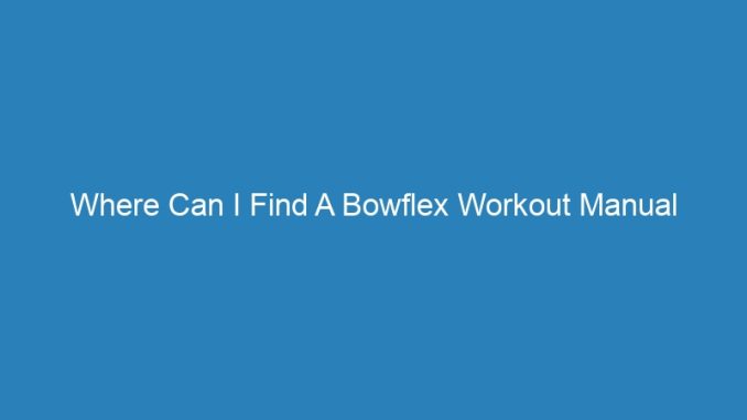 Where Can I Find A Bowflex Workout Manual
