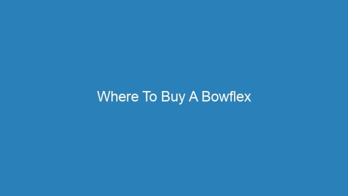 Where To Buy A Bowflex