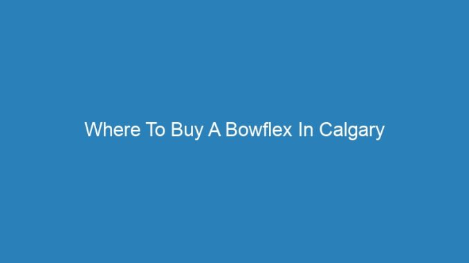 Where To Buy A Bowflex In Calgary