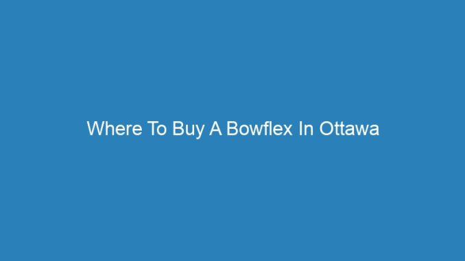 Where To Buy A Bowflex In Ottawa