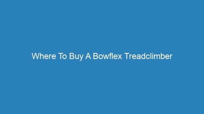 Where To Buy A Bowflex Treadclimber