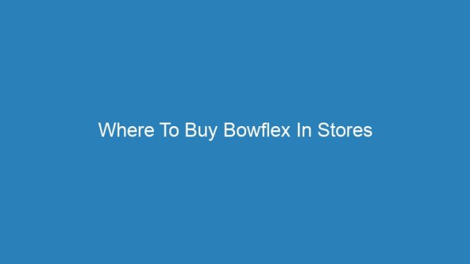 Where To Buy Bowflex In Stores