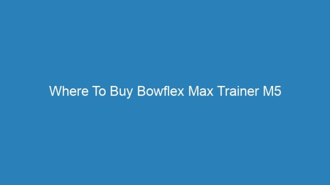 Where To Buy Bowflex Max Trainer M5 Troubleshooting Garage