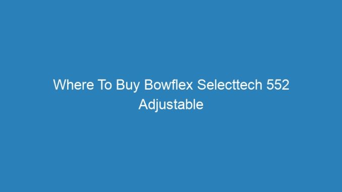 Where To Buy Bowflex Selecttech 552 Adjustable Dumbbells