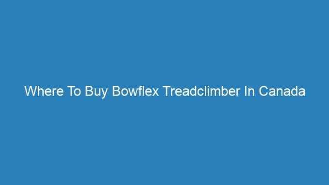 Where To Buy Bowflex Treadclimber In Canada