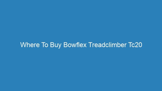 Where To Buy Bowflex Treadclimber Tc20