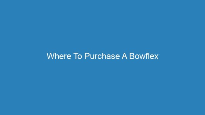 Where To Purchase A Bowflex