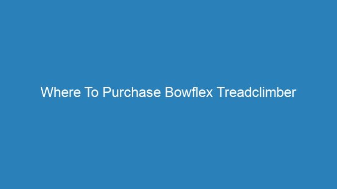 Where To Purchase Bowflex Treadclimber