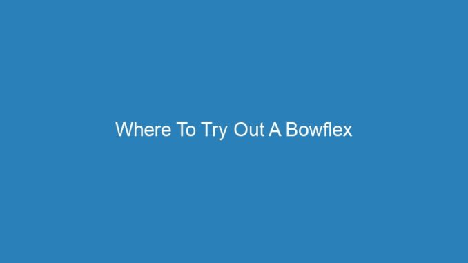 Where To Try Out A Bowflex