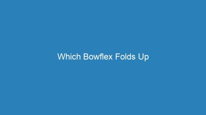 Which Bowflex Folds Up