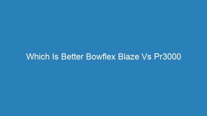 Which Is Better Bowflex Blaze Vs Pr3000