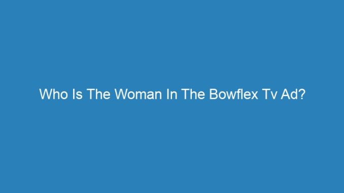 Who Is The Woman In The Bowflex Tv Ad?