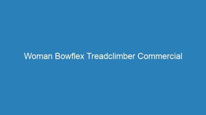 Woman Bowflex Treadclimber Commercial