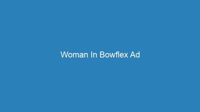 Woman In Bowflex Ad