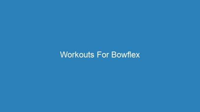 Workouts For Bowflex