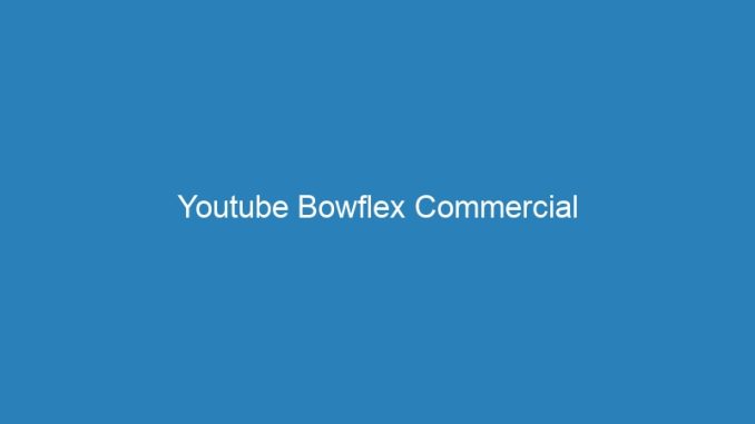 Youtube Bowflex Commercial