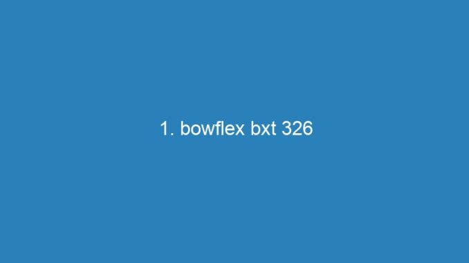 1. bowflex bxt 326
