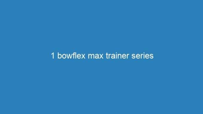 1 bowflex max trainer series