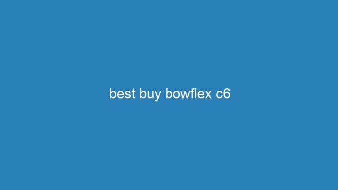 best buy bowflex c6