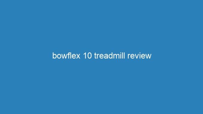 bowflex 10 treadmill review
